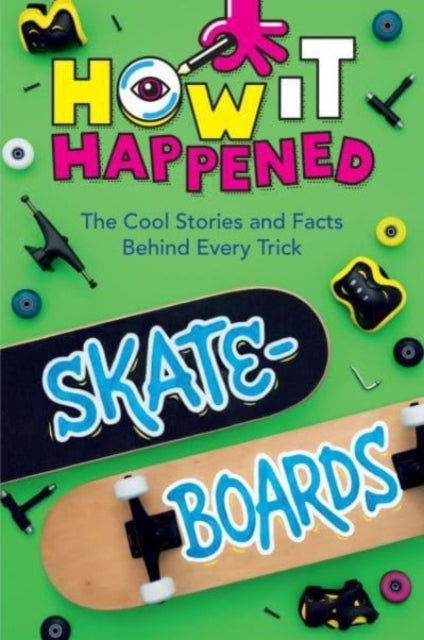 How It Happened! Skateboards : The Cool Stories and Facts Behind Every Trick-9781454945154