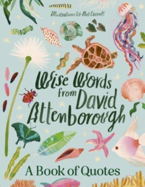 Wise Words From David Attenborough : Smart and inspiring life advice from an environmental icon, beloved author & the voice of natural history documentaries like Planet Earth, Life & The Blue Planet-9781460763360
