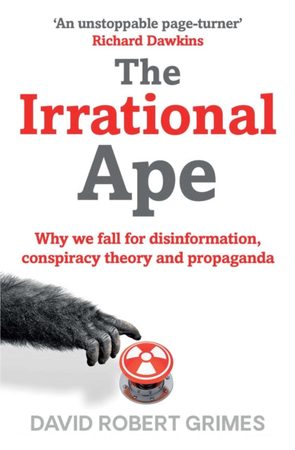 The Irrational Ape: Why We Fall for Disinformation, Conspiracy Theory and Propaganda - David Robert Grimes