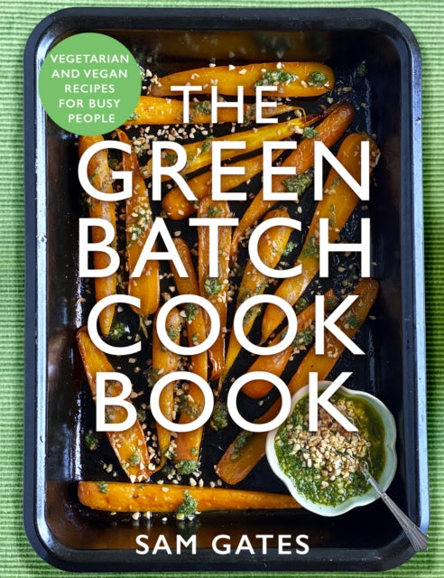 The Green Batch Cook Book : Vegetarian and Vegan Recipes for Busy People-9781472147080
