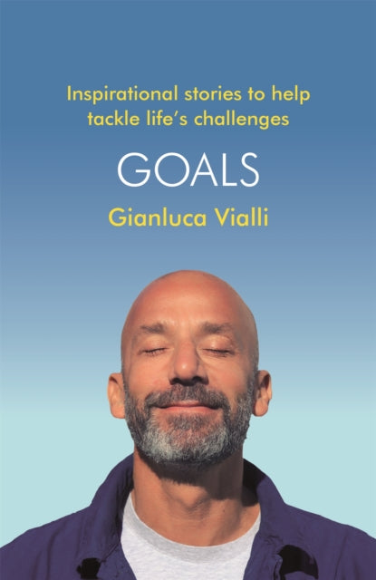Goals: Inspirational Stories to Help Tackle Life&#39;s Challenges - Gianluca Vialli