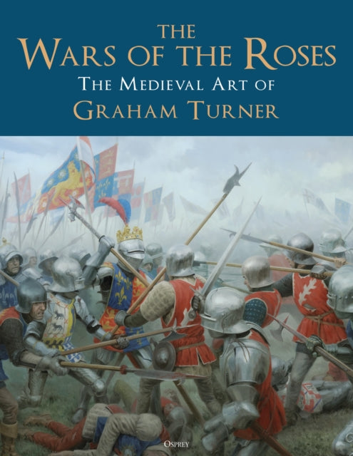 The Wars of the Roses : The Medieval Art of Graham Turner-9781472847287