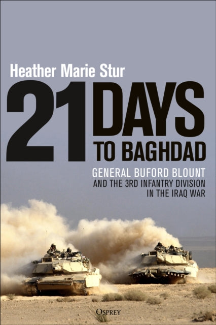 21 Days to Baghdad : General Buford Blount and the 3rd Infantry Division in the Iraq War-9781472853639