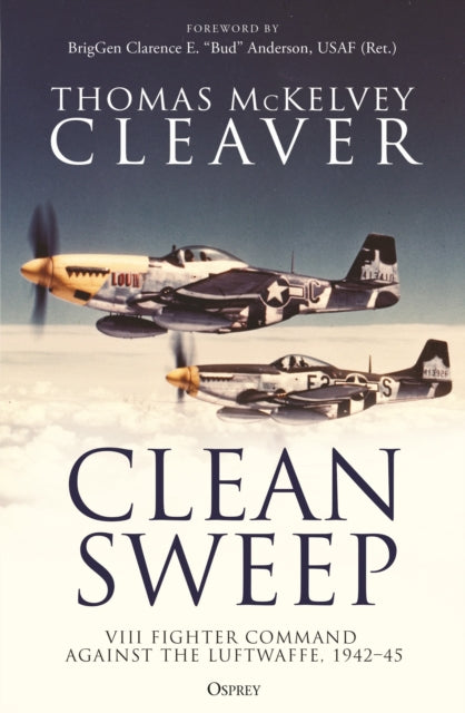 Clean Sweep : VIII Fighter Command against the Luftwaffe, 1942–45-9781472855459