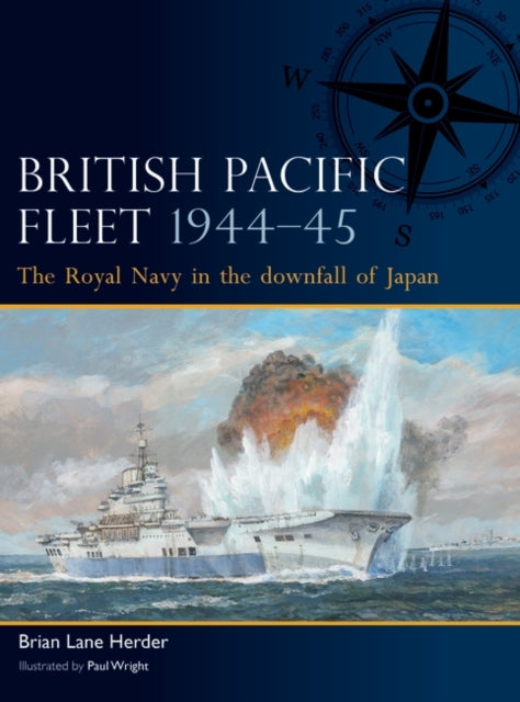 British Pacific Fleet 1944–45 : The Royal Navy in the downfall of Japan-9781472856777