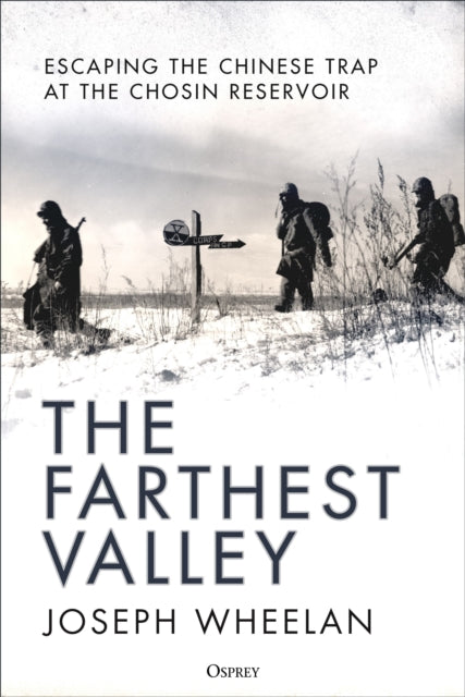 The Farthest Valley : Escaping the Chinese Trap at the Chosin Reservoir-9781472859792