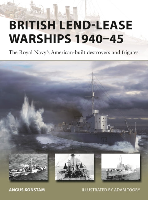 British Lend-Lease Warships 1940–45 : The Royal Navy's American-built destroyers and frigates-9781472861283
