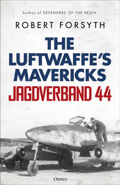 Jagdverband 44 : The Luftwaffe’s Mavericks-9781472862952