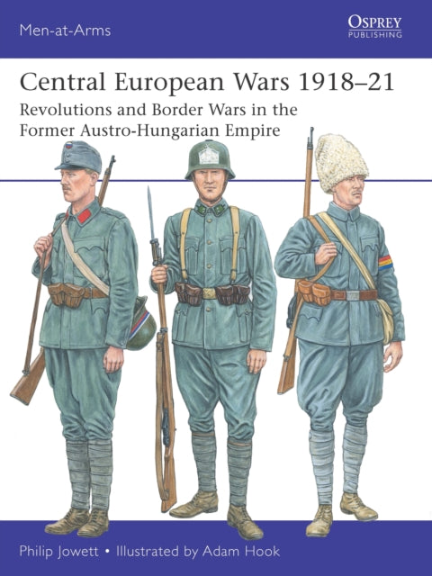 Central European Wars 1918–21 : Revolutions and Border Wars in the Former Austro-Hungarian Empire-9781472867155