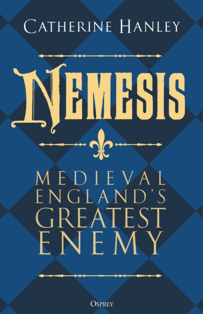 Nemesis : Medieval England's Greatest Enemy-9781472867445