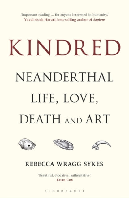 Kindred: Neanderthal Life, Love, Death and Art - Rebecca Wragg Sykes