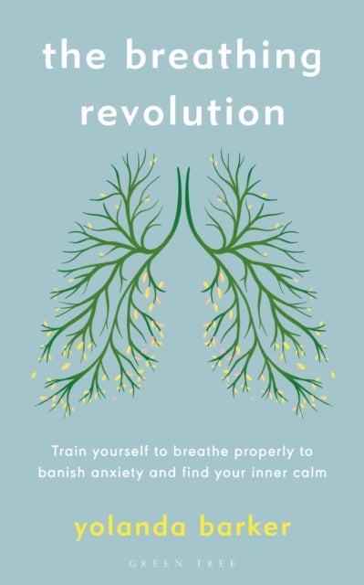 The Breathing Revolution: Train yourself to breathe properly to banish anxiety and find your inner calm - Yolanda Barker