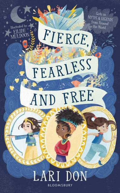 Fierce, Fearless and Free: Girls in myths and legends from around the world - Lari Don