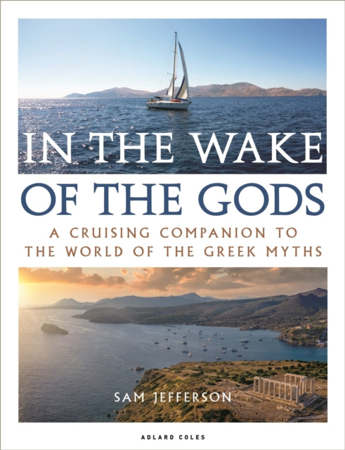 In the Wake of the Gods: A cruising companion to the world of the Greek myths - Sam Jefferson