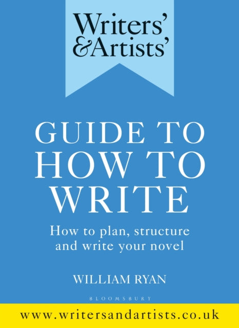 Writers' & Artists' Guide to How to Write: How to plan, structure and write your novel - William Ryan