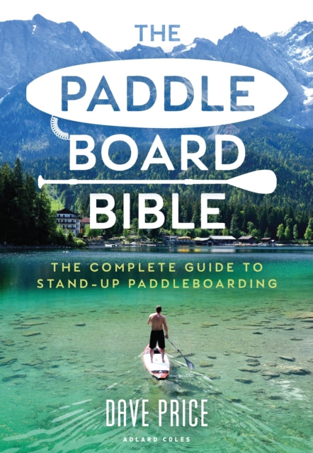 The Paddleboard Bible : The complete guide to stand-up paddleboarding-9781472981479