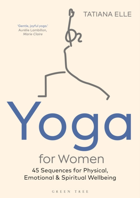 Yoga for Women: 45 Sequences for Physical, Emotional and Spiritual Wellbeing - Tatiana Elle