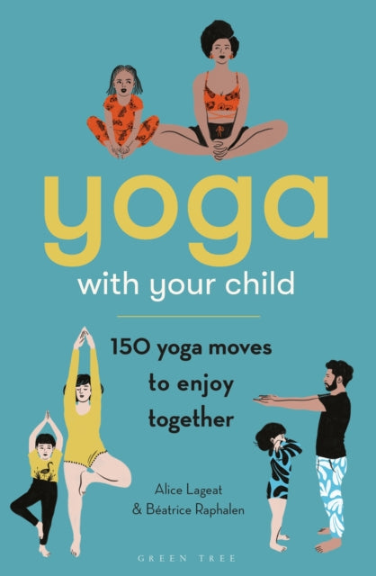Yoga with Your Child: 150 Yoga Moves to Enjoy Together - Alice Lageat,Beatrice Raphalen