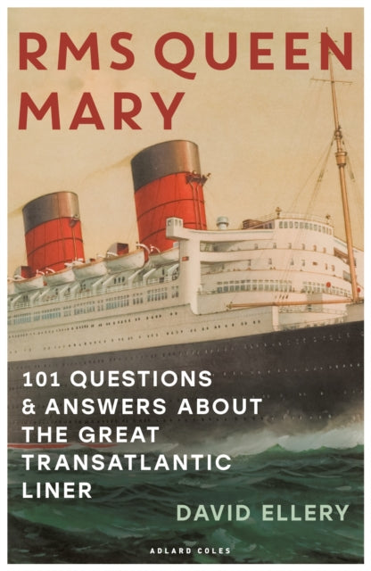RMS Queen Mary: 101 Questions and Answers About the Great Transatlantic Liner - David Ellery