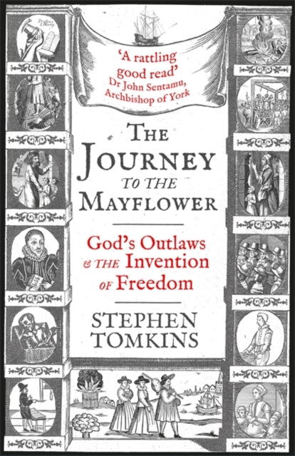 The Journey to the Mayflower : God's Outlaws and the Invention of Freedom-9781473649101