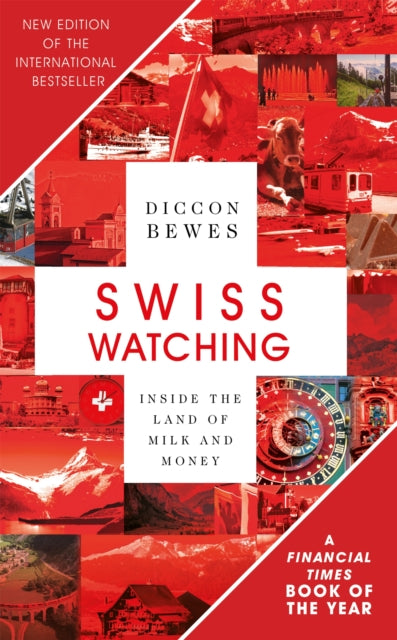 Swiss Watching: Inside the Land of Milk and Money - Diccon Bewes