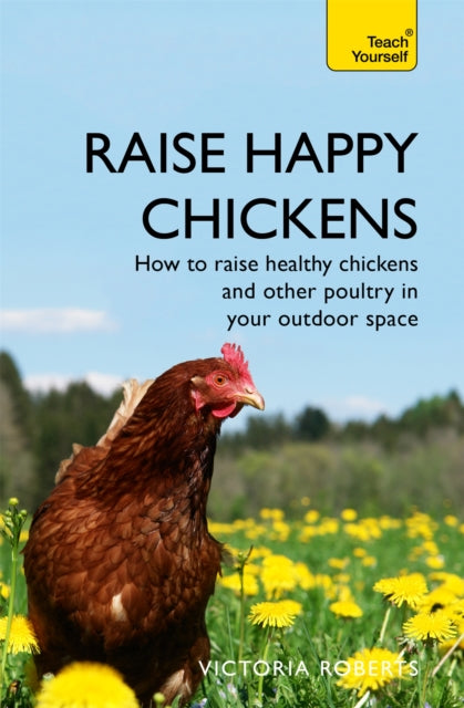 Raise Happy Chickens : How to raise healthy chickens and other poultry in your outdoor space-9781473679481