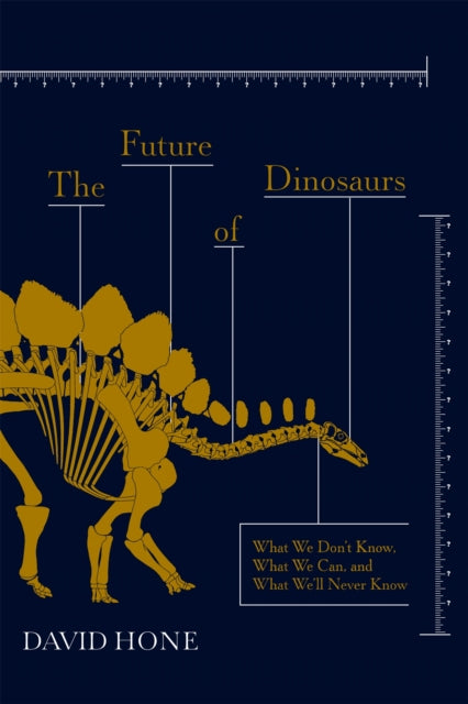 The Future of Dinosaurs : What We Don't Know, What We Can, and What We'll Never Know-9781473692282