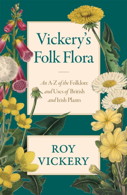Vickery's Folk Flora : An A-Z of the Folklore and Uses of British and Irish Plants-9781474604628