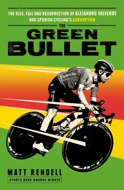 The Green Bullet : The rise, fall and resurrection of Alejandro Valverde and Spanish cycling’s corruption-9781474609753