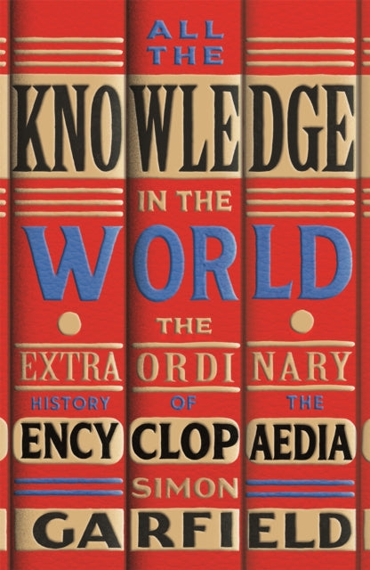 All the Knowledge in the World : The Extraordinary History of the Encyclopaedia by the bestselling author of JUST MY TYPE-9781474610773