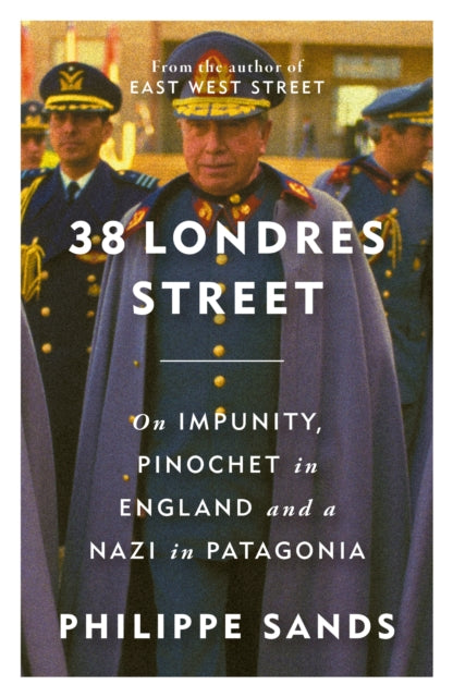 38 Londres Street : On Impunity, Pinochet in England and a Nazi in Patagonia-9781474620741