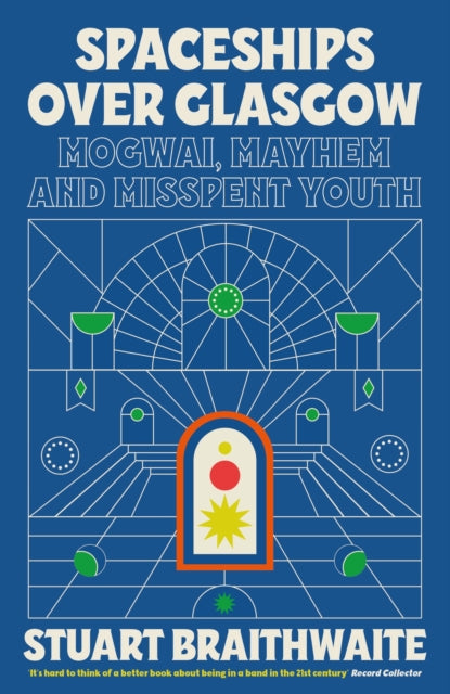 Spaceships Over Glasgow : Mogwai, Mayhem and Misspent Youth-9781474624145