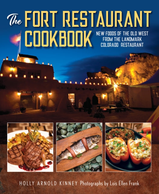 The Fort Restaurant Cookbook: New Foods of the Old West from the Landmark Colorado Restaurant - Holly Arnold Kinney