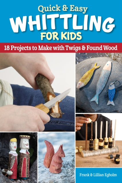 Quick & Easy Whittling for Kids : 18 Projects to Make With Twigs & Found Wood-9781497103344