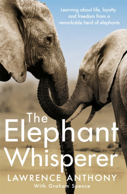 The Elephant Whisperer: Learning About Life, Loyalty and Freedom From a Remarkable Herd of Elephants - Graham Spence,Lawrence Anthony