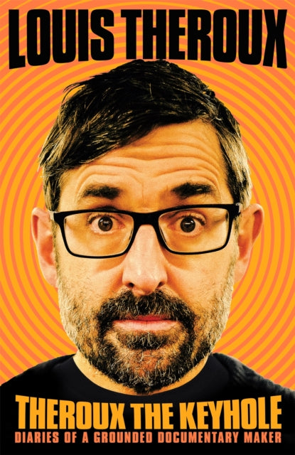 Theroux The Keyhole: Dispatches from a grounded documentary maker - Louis Theroux