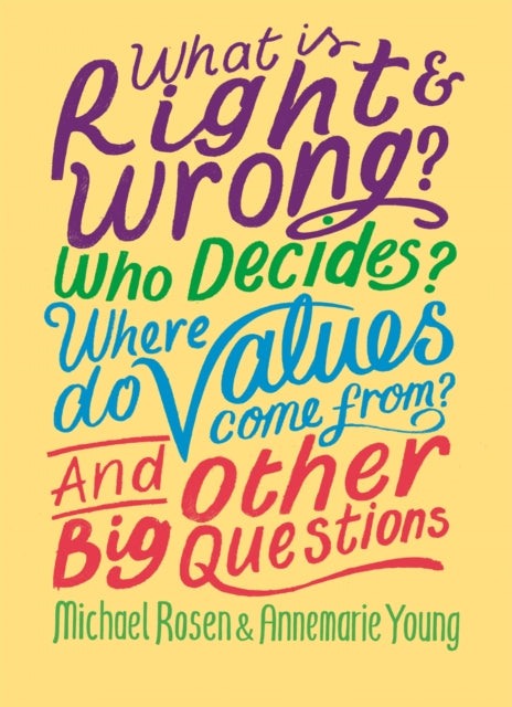 What is Right and Wrong? Who Decides? Where Do Values Come From? And Other Big Questions - Annemarie Young,Michael Rosen