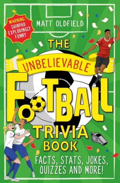 The Unbelievable Football Trivia Book : Facts, Stats, Jokes, Quizzes and More-9781526364296