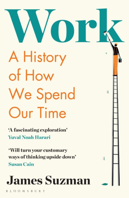 Work: A History from the Stone Age to the Age of Robots - James Suzman