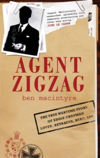 Agent Zigzag : The True Wartime Story of Eddie Chapman: Lover, Traitor, Hero, Spy-9781526682642