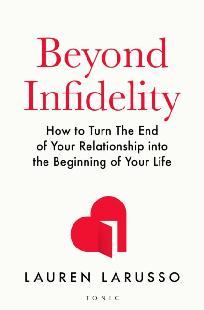 Beyond Infidelity : How to Turn The End of Your Relationship into the Beginning of Your Life-9781526688552