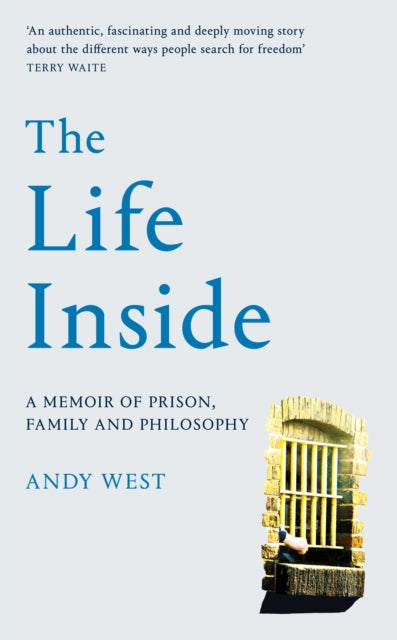 The Life Inside: A Memoir of Prison, Philosophy and Family - Andy West