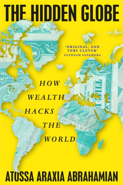 The Hidden Globe : How Wealth Hacks the World-9781529058376