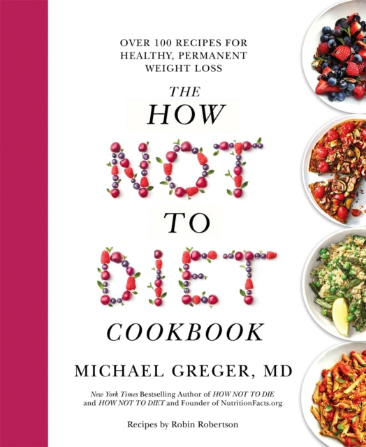 The How Not to Diet Cookbook: Over 100 Recipes for Healthy, Permanent Weight Loss - Michael Greger