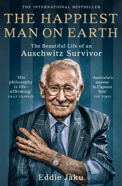 The Happiest Man on Earth: The Beautiful Life of an Auschwitz Survivor - Eddie Jaku