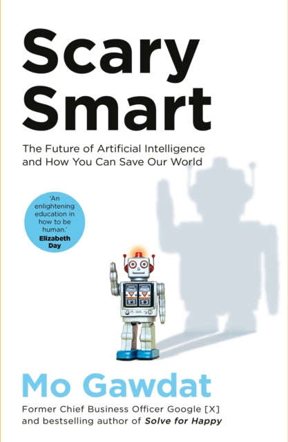 Scary Smart: The Future of Artificial Intelligence and How You Can Save Our World - Mo Gawdat