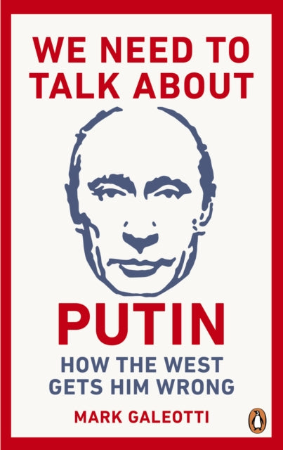 We Need to Talk About Putin: How the West gets him wrong - Mark Galeotti