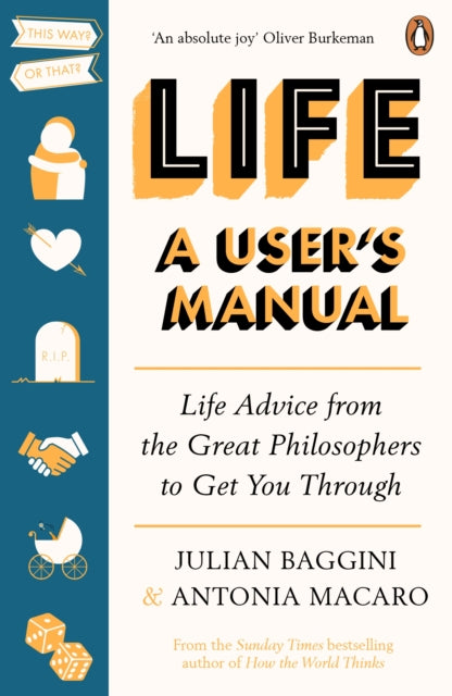Life: A User&#39;s Manual: Life Advice from the Great Philosophers to Get You Through - Antonia Macaro,Julian Baggini