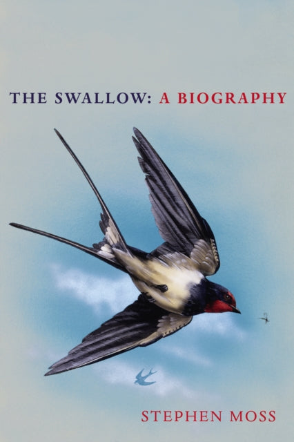 The Swallow: A Biography (Shortlisted for the Richard Jefferies Society and White Horse Bookshop Literary Award) - Stephen Moss