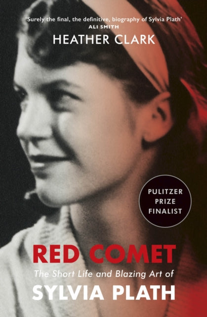 Red Comet: The Short Life and Blazing Art of Sylvia Plath - Heather Clark